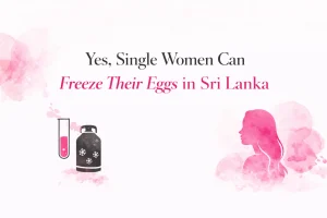 Yes, Single Women Can Freeze Their Eggs in Sri Lanka